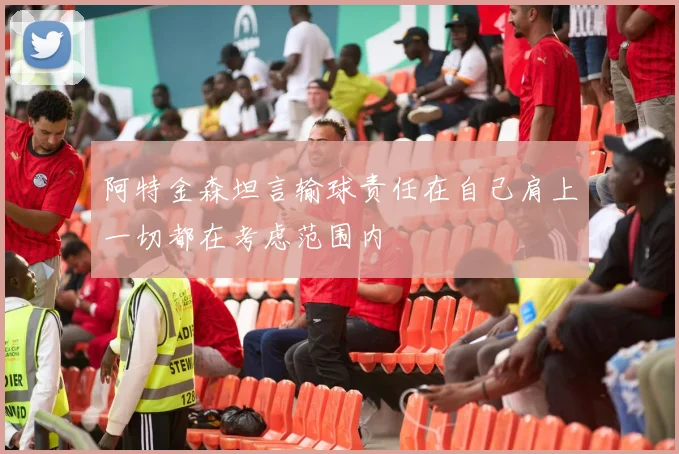 阿特金森坦言输球责任在自己肩上一切都在考虑范围内